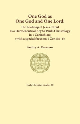 One God as one God and One Lord. The Lordship of Christ as a Hermeneutical Key to Paul's Christology in 1 Corinthians (with a special focus on 1 Cor. by Romanov, Andrey A.