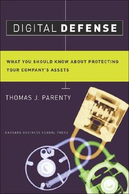 Digital Defense: What You Should Know about Protecting Your Company's Assets by Parenty, Thomas J.
