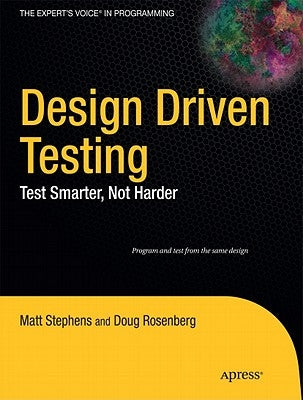 Design Driven Testing: Test Smarter, Not Harder by Stephens, Matt