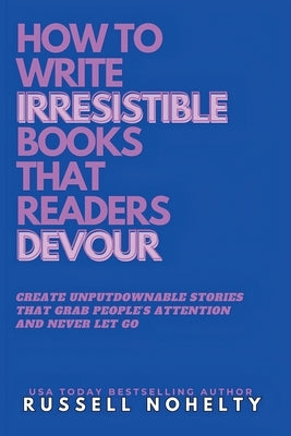 Write Irresistible Books That Readers Devour by Nohelty, Russell