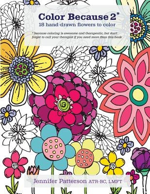 Color Because 2: 18 Hand-Drawn Flowers to Color by Patterson, Jennifer