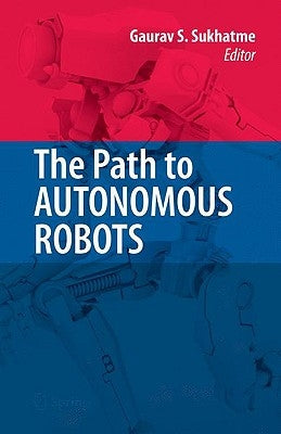 The Path to Autonomous Robots: Essays in Honor of George A. Bekey by Sukhatme, Gaurav