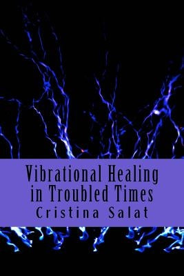 Vibrational Healing in Troubled Times by Salat, Cristina