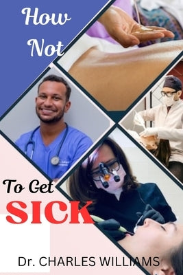 How Not to Get Sick by Williams, Charles