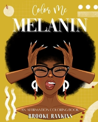 Color Me Melanin: An Affirmation Coloring Book Featuring a Collection of Stress-Relieving Designs by Rankins, Brooke T.
