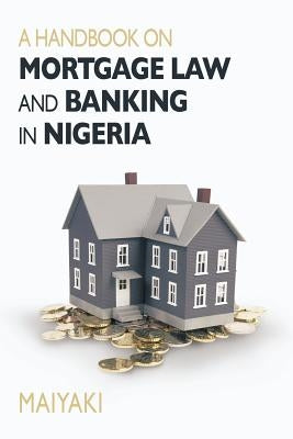 Handbook on Mortgage Law and Banking in Nigeria by Bala, Maiyaki Theo