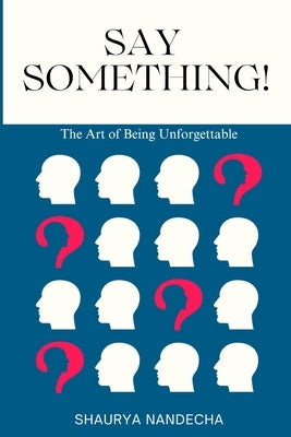 Say Something!: The Art of Being Unforgettable by Nandecha, Shaurya Himanshu