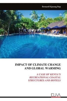 Impact of Climate Change and Global Warming: A Case of Kenya's Recreational Coastal Structures and Hotels by Rop, Bernard Kipsang