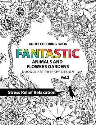 Fantastic Animals and Flowers Garden: Adult coloring book doodle art therapy design stress relief relaxation (garden coloring books for adults) by Tamika V. Alvarez