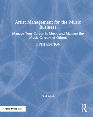 Artist Management for the Music Business: Manage Your Career in Music: Manage the Music Careers of Others by Allen, Paul