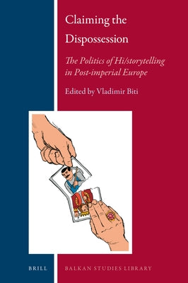 Claiming the Dispossession: The Politics of Hi/Storytelling in Post-Imperial Europe by Biti, Vladimir