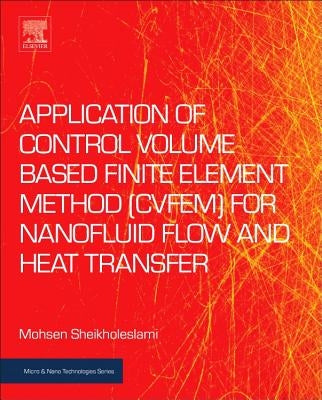 Application of Control Volume Based Finite Element Method (Cvfem) for Nanofluid Flow and Heat Transfer by Sheikholeslami, Mohsen