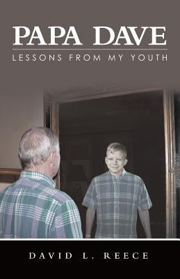 Papa Dave: Lessons from My Youth by Reece, David L.