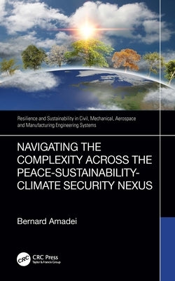 Navigating the Complexity Across the Peace-Sustainability-Climate Security Nexus by Amadei, Bernard