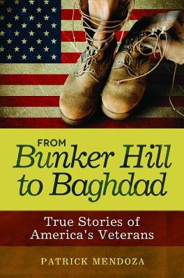 From Bunker Hill to Baghdad: True Stories of America's Veterans by Mendoza, Patrick