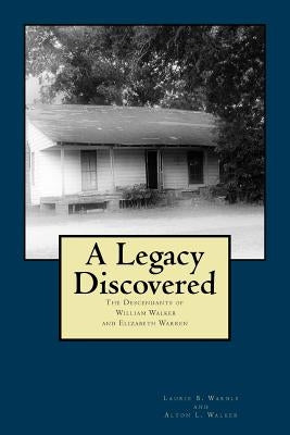 A Legacy Discovered: Descendants of William Walker and Elizabeth Warren by Walker, Alton Ledonne