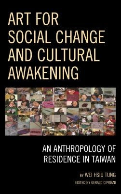 Art for Social Change and Cultural Awakening: An Anthropology of Residence in Taiwan by Tung, Wei Hsiu