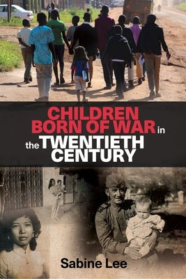 Children Born of War in the Twentieth Century by Lee, Sabine