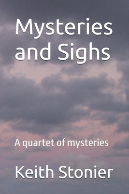 Mysteries and Sighs: A Quartet of Mysteries by Stonier, Keith