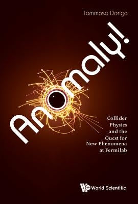 Anomaly! Collider Physics and the Quest for New Phenomena at Fermilab by Dorigo, Tommaso