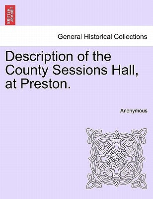 Description of the County Sessions Hall, at Preston. by Anonymous