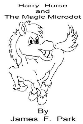 Harry Horse and The Magic Microdot by Park, James F.