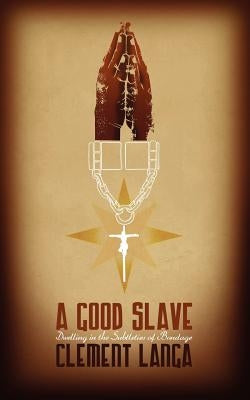 A Good Slave: Dwelling in the Subtleties of Bondage by Langa, Clement