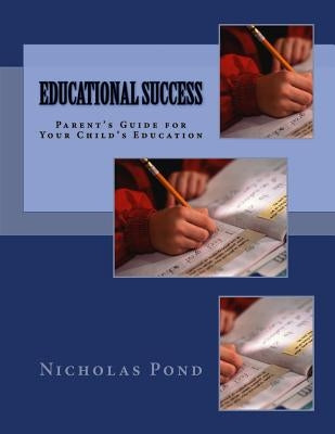 Educational Success: Parent's Guide for Your Child's Education by Pond, Nicholas