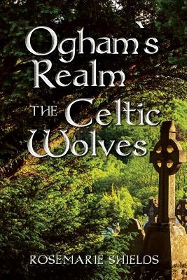 Ogham`s Realm The Celtic Wolves by Shields, Rosemarie