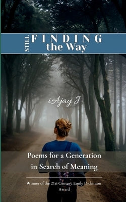 Still Finding the Way Poems for a Generation in Search of Meaning by J, Iajay