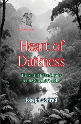 Heart of Darkness: The Soul's Hidden Depths on the Colonial Frontier by Conrad, Joseph