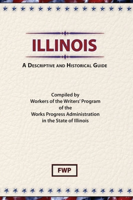 Illinois: A Descriptive and Historical Guide by Federal Writers' Project (Fwp)