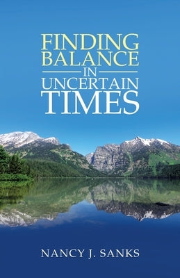 Finding Balance in Uncertain Times by Sanks, Nancy J.