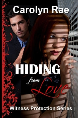 Hiding from Love: Witness Protection Series by Rae, Carolyn