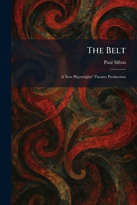 The Belt: A New Playwrights' Theatre Production by Sifton, Paul