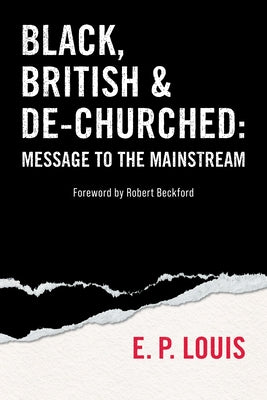 Black, British and De-Churched: Message to the Mainstream by Louis, E. P.