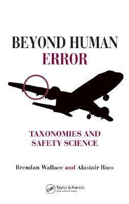 Beyond Human Error: Taxonomies and Safety Science by Wallace, Brendan