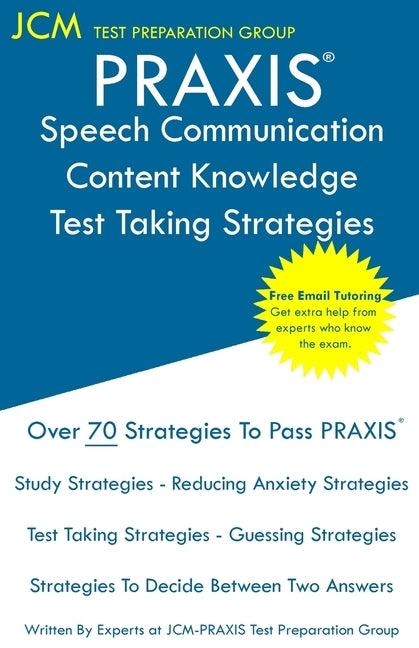 PRAXIS Speech Communication Content Knowledge - Test Taking Strategies: PRAXIS 5221 - Free Online Tutoring - New 2020 Edition - The latest strategies by Test Preparation Group, Jcm-Praxis