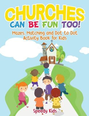 Churches Can Be Fun Too! Mazes, Matching and Dot to Dot Activity Book for Kids by Speedy Kids