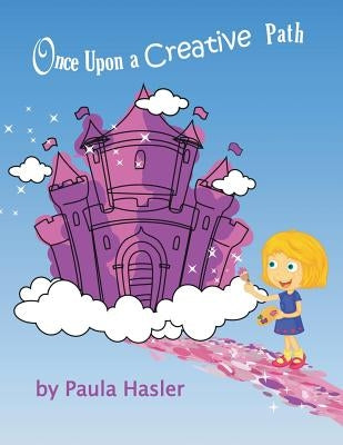 Once Upon A Creative Path by Hasler, Paula