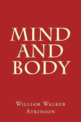 Mind and Body by Walker Atkinson, William