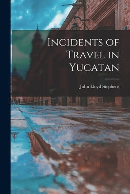 Incidents of Travel in Yucatan by Stephens, John Lloyd