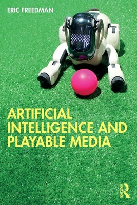 Artificial Intelligence and Playable Media by Freedman, Eric