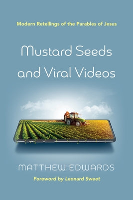 Mustard Seeds and Viral Videos: Modern Retellings of the Parables of Jesus by Edwards, Matthew