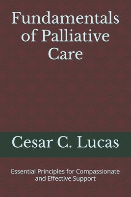 Fundamentals of Palliative Care: Essential Principles for Compassionate and Effective Support by Lucas, Cesar C.