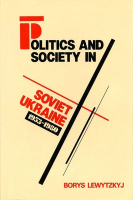Politics and Society in Soviet Ukraine, 1953-1980 by Lewytzkyj, Borys