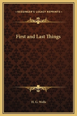 First and Last Things by Wells, H. G.