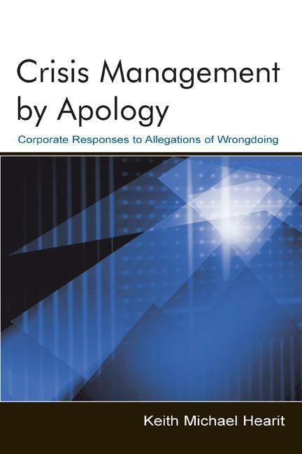 Crisis Management by Apology: Corporate Response to Allegations of Wrongdoing by Hearit, Keith Michael