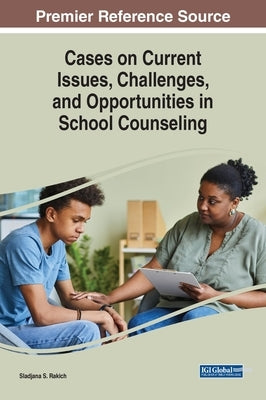 Cases on Current Issues, Challenges, and Opportunities in School Counseling by Rakich, Sladjana S.