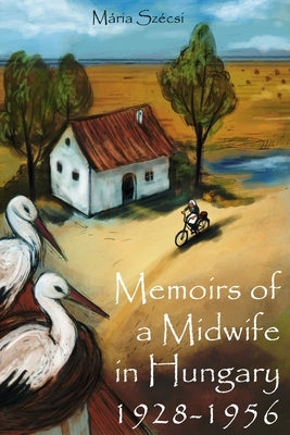 Memoirs of a Midwife in Hungary: 1928 - 1956 by Balassy, Csanád